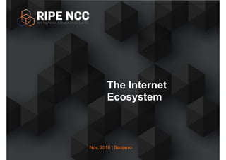 Nov, 2018 | Sarajevo
The Internet
Ecosystem
 