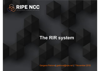 Gergana Petrova| gpetrova@ripe.net | 7 November 2018
The RIR system
 