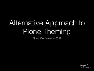 Alternative Approach to
Plone Theming
Plone Conference 2018
 