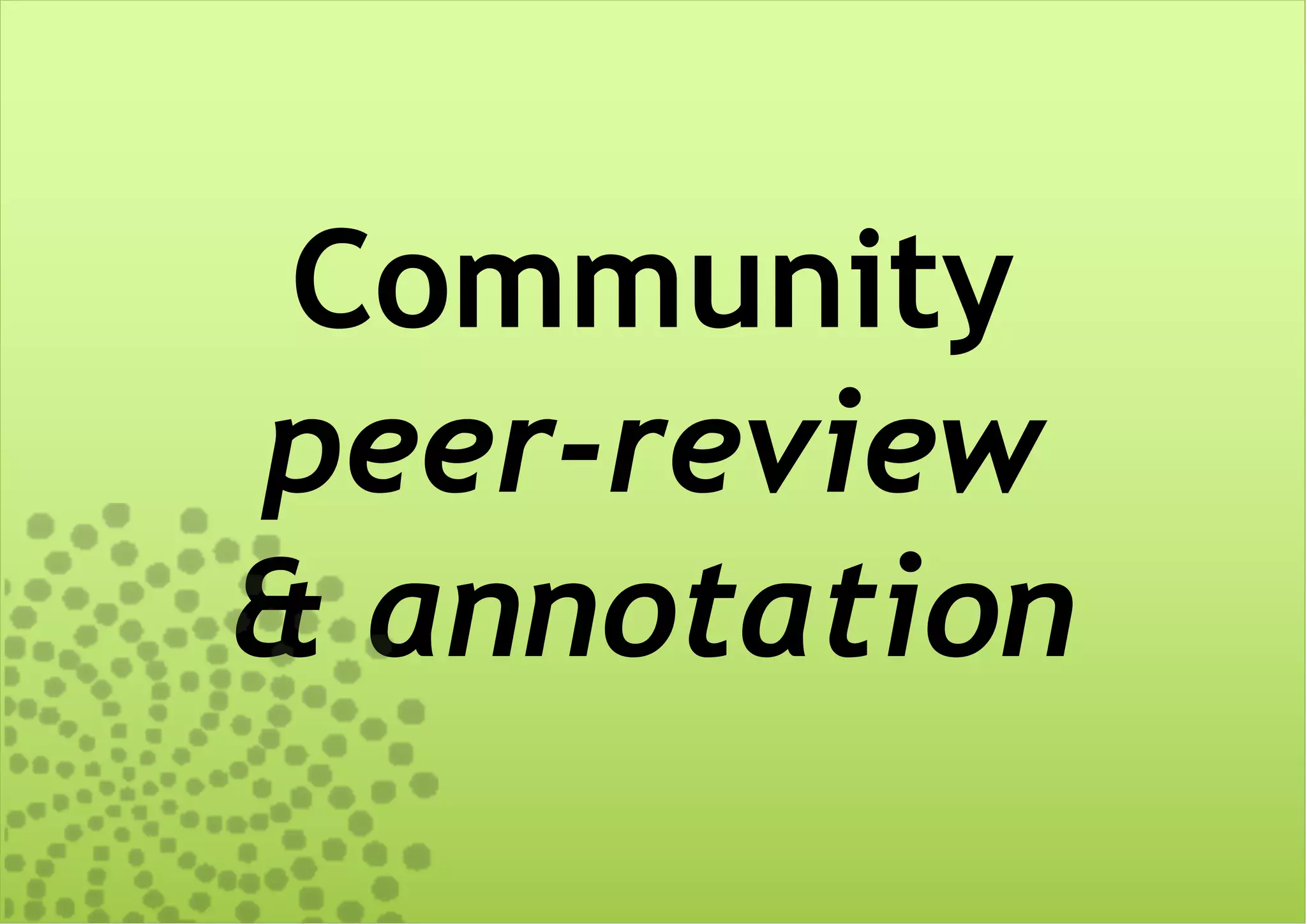 Community
peer-review
& annotation
 