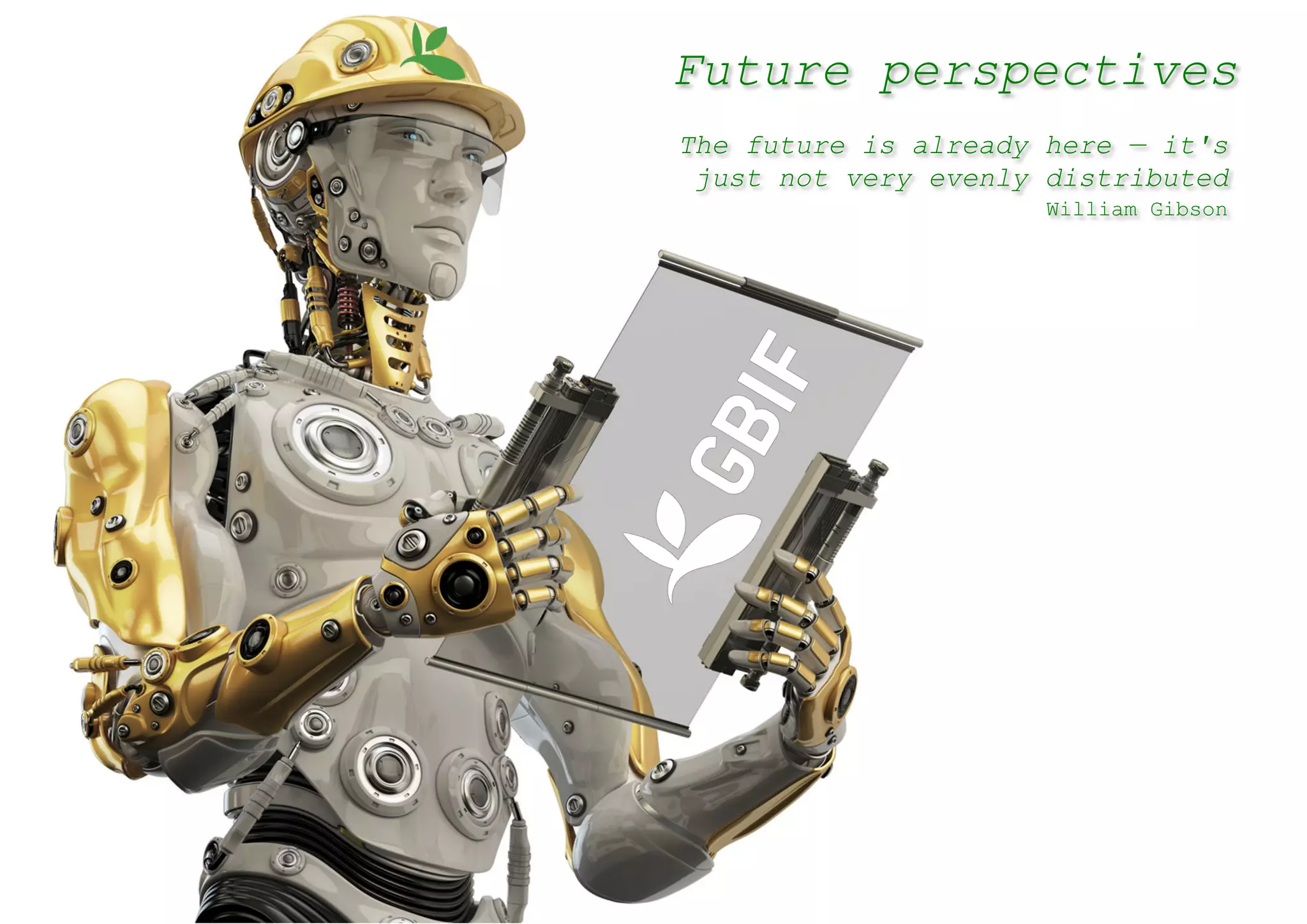 Future perspectives
The future is already here — it's
just not very evenly distributed
William Gibson
 