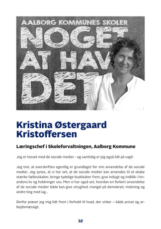 32
Kristina Østergaard
Kristoffersen
Læringschef i Skoleforvaltningen, Aalborg Kommune
Jeg er tosset med de sociale medier...