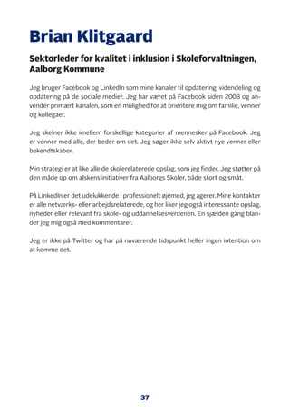 37
Brian Klitgaard
Sektorleder for kvalitet i inklusion i Skoleforvaltningen,
Aalborg Kommune
Jeg bruger Facebook og Linke...