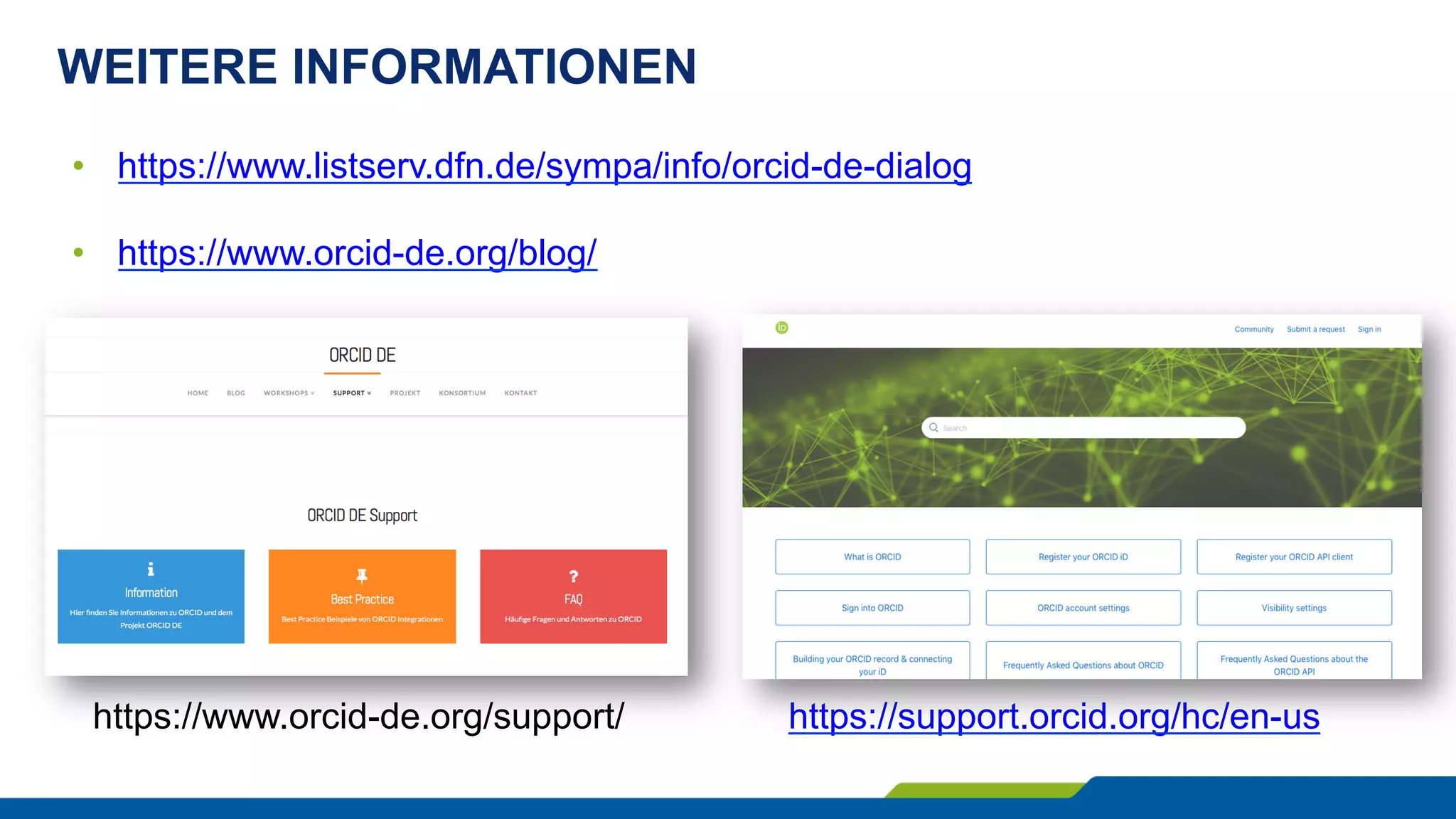 WEITERE INFORMATIONEN
•  https://www.listserv.dfn.de/sympa/info/orcid-de-dialog
•  https://www.orcid-de.org/blog/
https://www.orcid-de.org/support/ https://support.orcid.org/hc/en-us
 