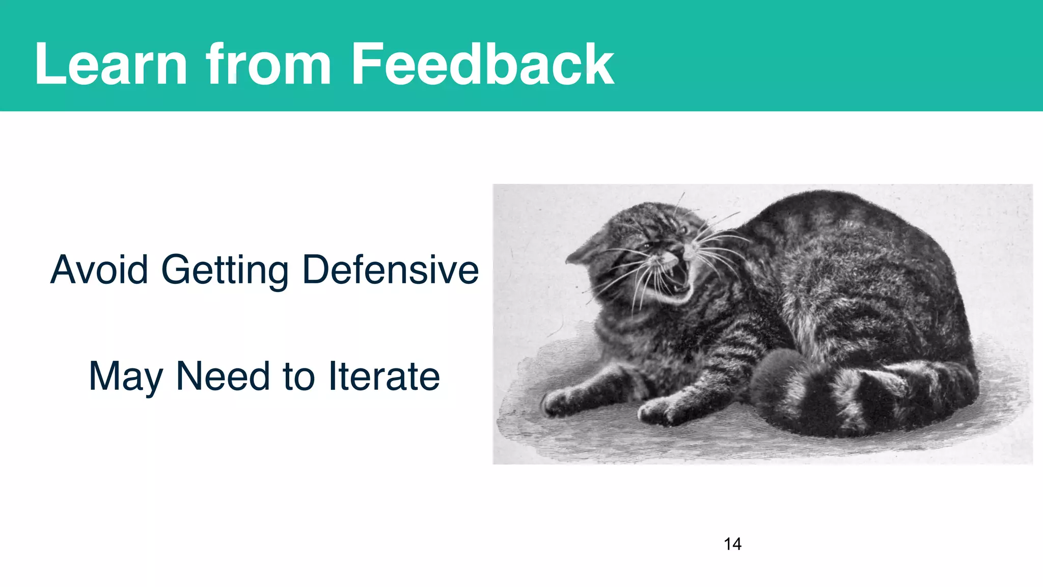 Learn from Feedback
Avoid Getting Defensive
May Need to Iterate
!14
 