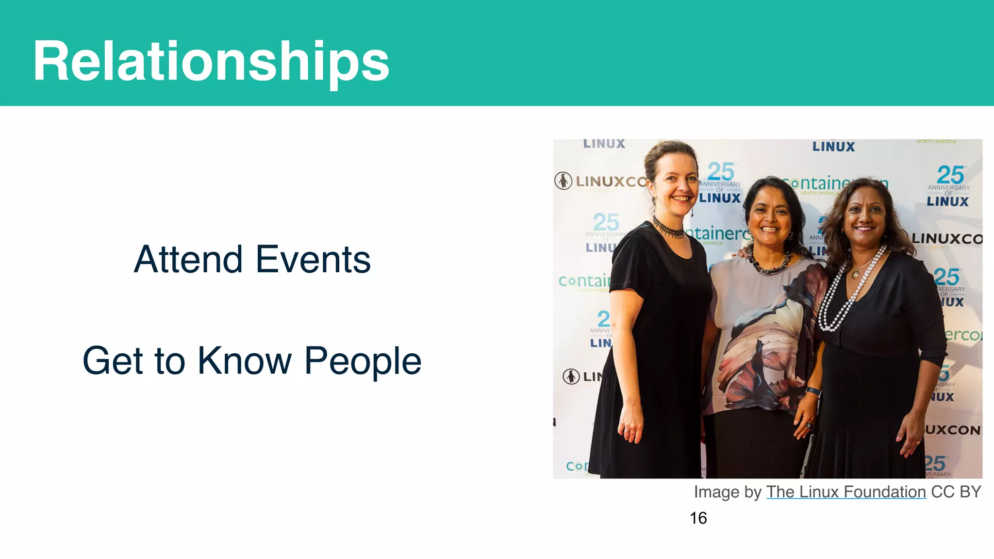 Relationships
Attend Events
Get to Know People
!16
Image by The Linux Foundation CC BY
 