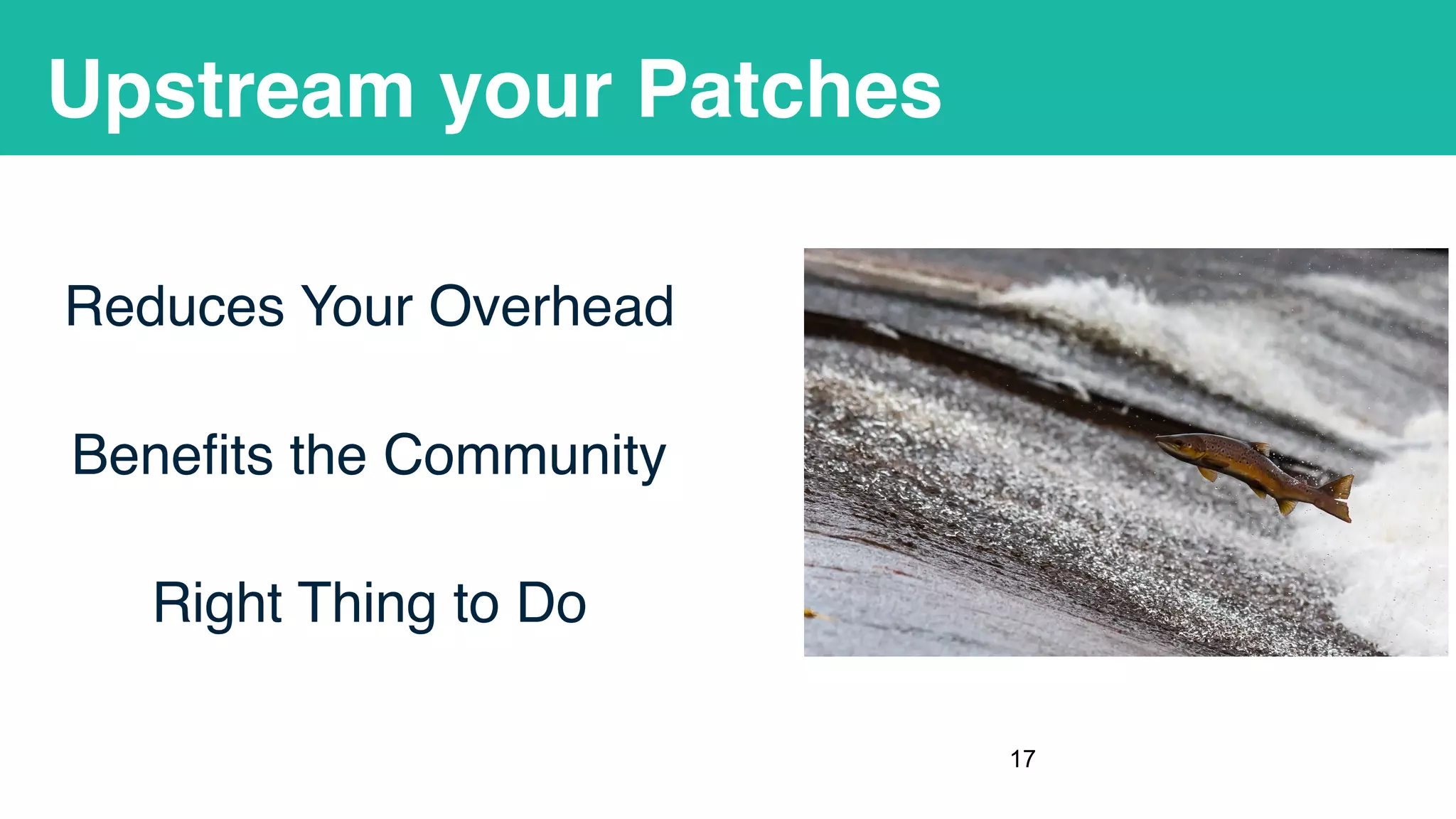 Upstream your Patches
Reduces Your Overhead
Benefits the Community
Right Thing to Do
!17
 