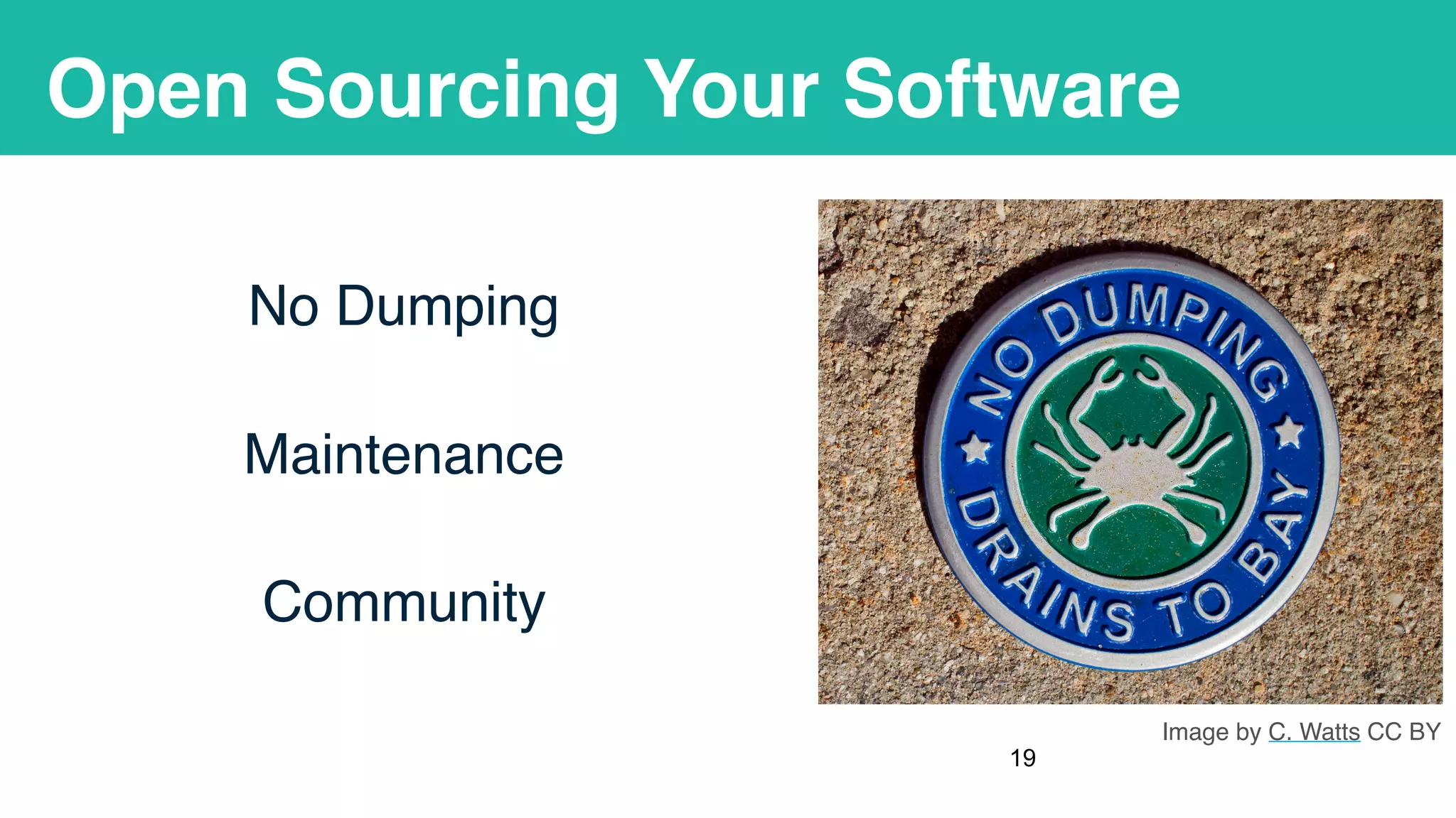 Open Sourcing Your Software
No Dumping
Maintenance
Community
!19
Image by C. Watts CC BY
 