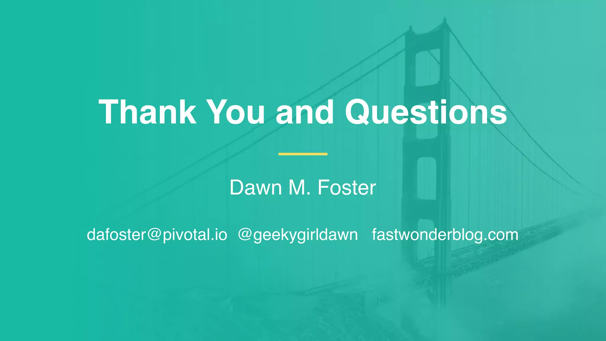 !21
Dawn M. Foster
dafoster@pivotal.io @geekygirldawn fastwonderblog.com
Thank You and Questions
 