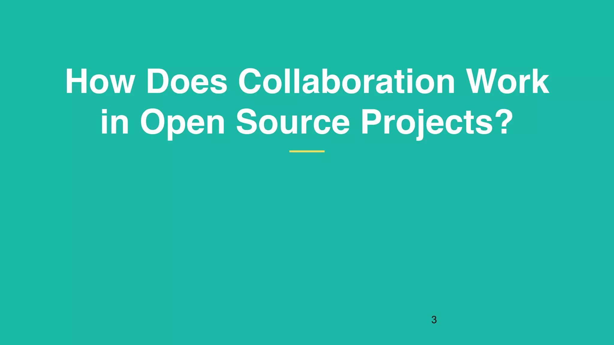 How Does Collaboration Work
in Open Source Projects?
!3
 