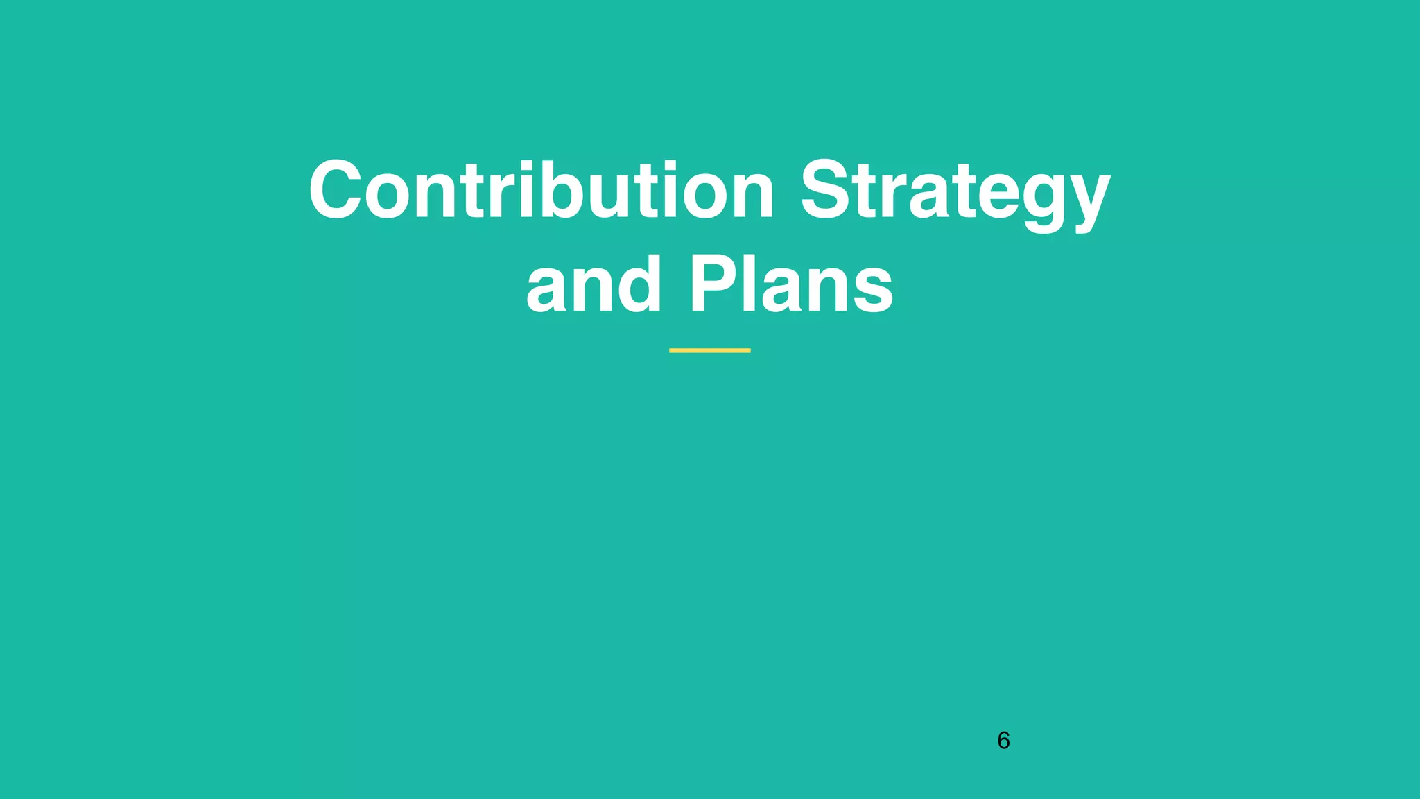 Contribution Strategy
and Plans
!6
 