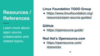 Resources /
References
Learn more about
open source
collaboration and
related topics.
Linux Foundation TODO Group
! https:...