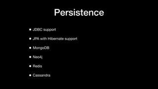 Persistence
• JDBC support
• JPA with Hibernate support
• MongoDB
• Neo4j
• Redis
• Cassandra
 