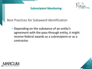31
0914000N
Subrecipient Monitoring
Best Practices for Subaward Identification
 Depending on the substance of an entity’s
agreement with the pass-through entity, it might
receive federal awards as a subrecipient or as a
contractor.
31
 