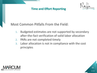 40
0914000N
Time and Effort Reporting
Most Common Pitfalls From the Field:
1. Budgeted estimates are not supported by secondary
after-the-fact verification of valid labor allocation
2. PARs are not completed timely
3. Labor allocation is not in compliance with the cost
principles
40
 