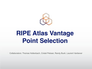 RIPE Atlas Vantage
Point Selection
Collaborators: Thomas Holtenbach, Cristel Pelsser, Randy Bush, Laurent Vanbever
 
