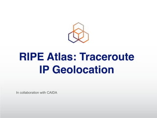 RIPE Atlas: Traceroute
IP Geolocation
In collaboration with CAIDA
 