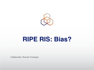 RIPE RIS: Bias?
Collaborator: Romain Fontugne
 