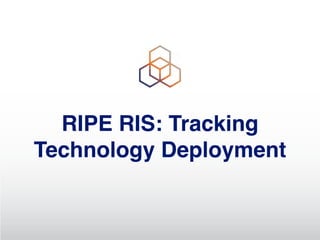 RIPE RIS: Tracking
Technology Deployment
 