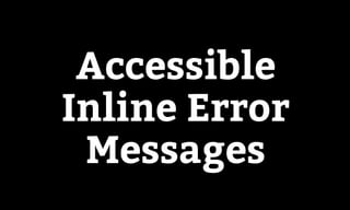 Accessibility
in pattern
libraries
Accessible
Inline Error
Messages
 
