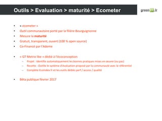 Outils > Evaluation > maturité > Ecometer
• « ecometer »
• Outil communautaire porté par la filière Bourguignonne
• Mesure...