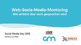 Web-Socia-Media-Montoring
Wie wirklich über euch gesprochen wird
Social Media Day 2018
Frankfurt am Main
 