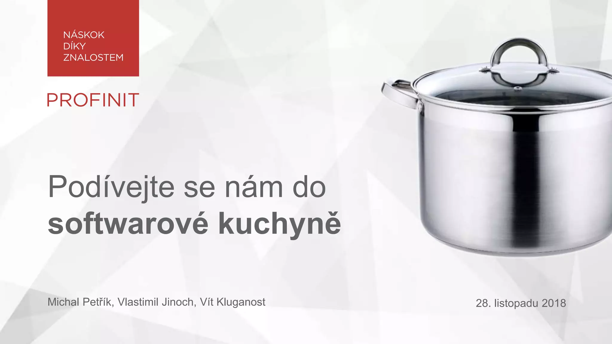 Podívejte se nám do
softwarové kuchyně
Michal Petřík, Vlastimil Jinoch, Vít Kluganost 28. listopadu 2018
 