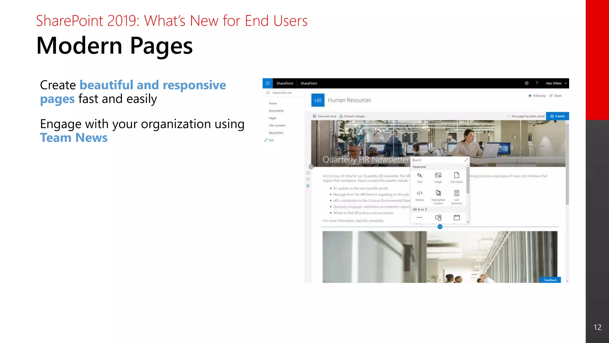 12
Modern Pages
SharePoint 2019: What’s New for End Users
Create beautiful and responsive
pages fast and easily
Engage with your organization using
Team News
 