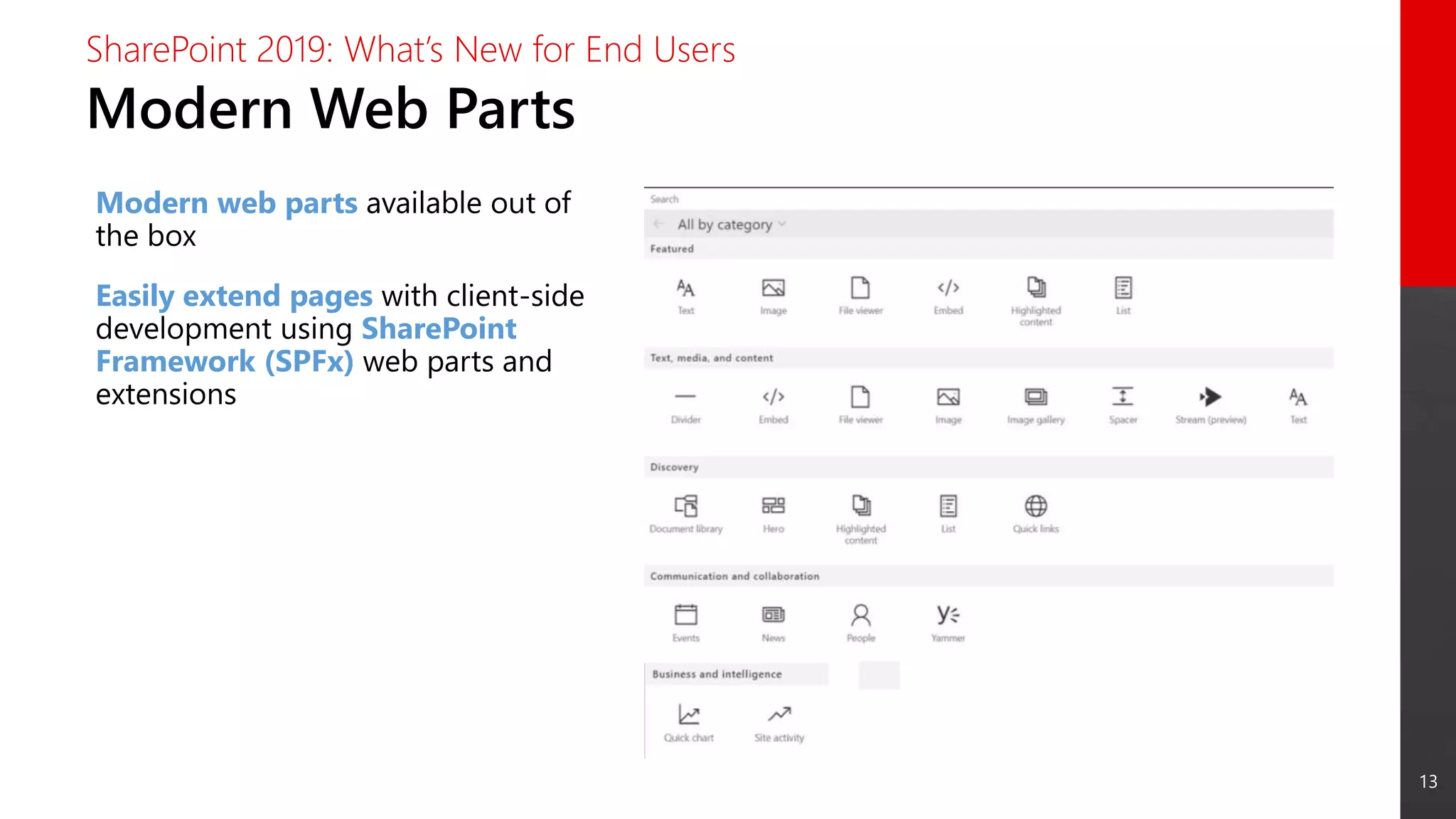 13
Modern Web Parts
SharePoint 2019: What’s New for End Users
Modern web parts available out of
the box
Easily extend pages with client-side
development using SharePoint
Framework (SPFx) web parts and
extensions
 