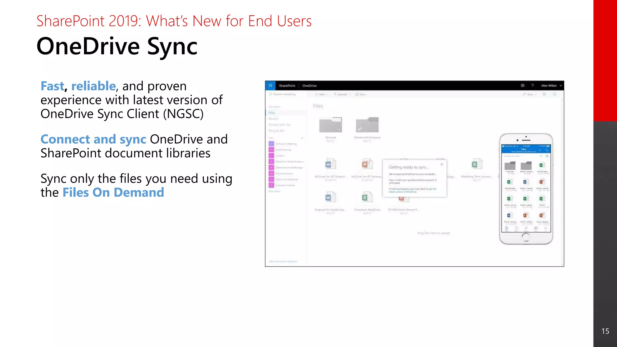 15
OneDrive Sync
SharePoint 2019: What’s New for End Users
Fast, reliable, and proven
experience with latest version of
OneDrive Sync Client (NGSC)
Connect and sync OneDrive and
SharePoint document libraries
Sync only the files you need using
the Files On Demand
 