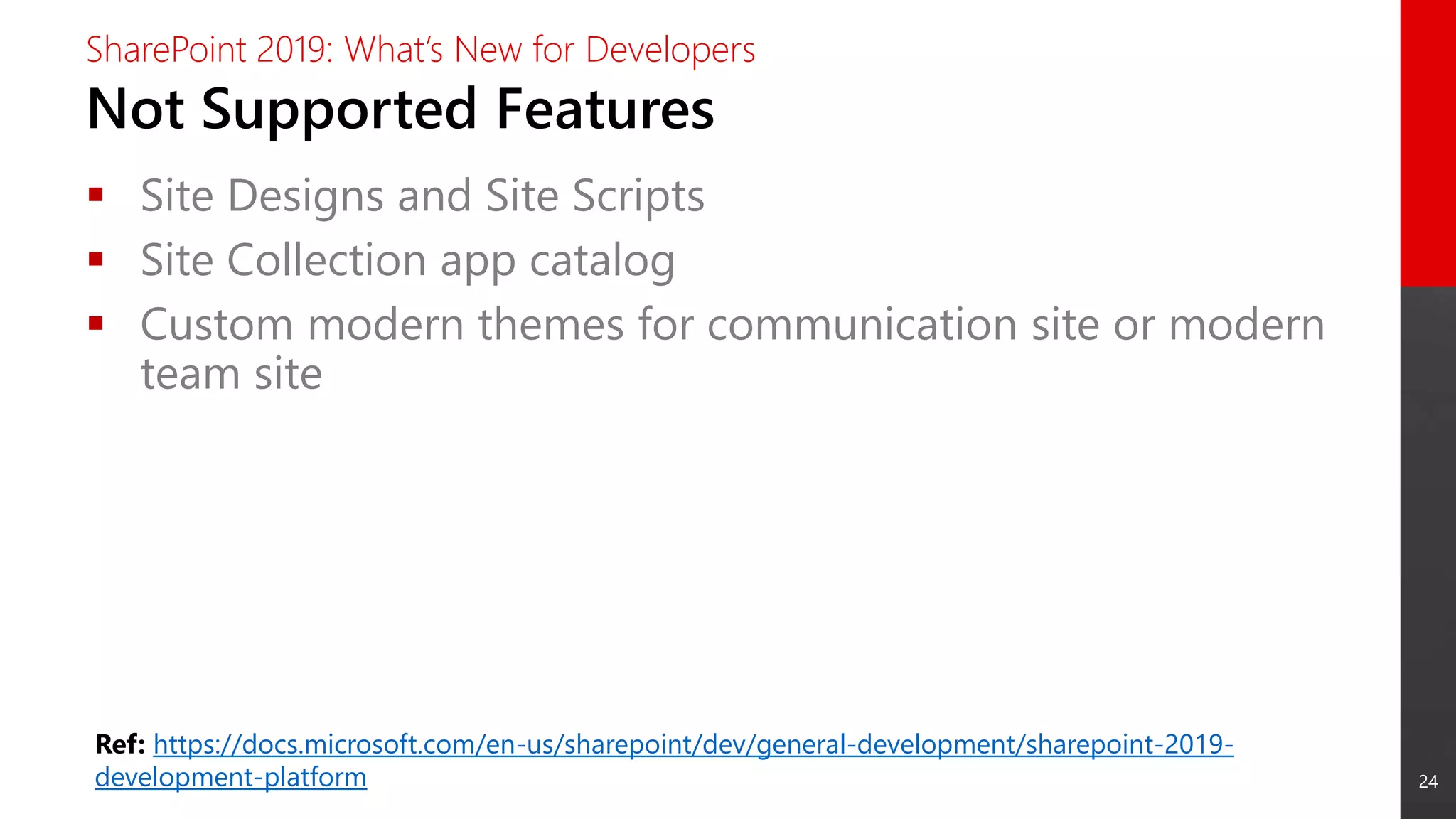 24
Not Supported Features
SharePoint 2019: What’s New for Developers
 Site Designs and Site Scripts
 Site Collection app catalog
 Custom modern themes for communication site or modern
team site
Ref: https://docs.microsoft.com/en-us/sharepoint/dev/general-development/sharepoint-2019-
development-platform
 