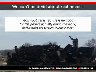 We can't be timid about real needs!
Worn-out infrastructure is no good
for the people actually doing the work,
and it does no service to customers
 