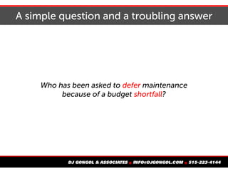 A simple question and a troubling answer
Who has been asked to defer maintenance
because of a budget shortfall?
 