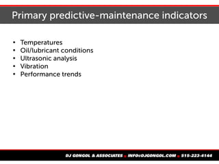 Primary predictive-maintenance indicators

Temperatures

Oil/lubricant conditions

Ultrasonic analysis

Vibration

Performance trends
 