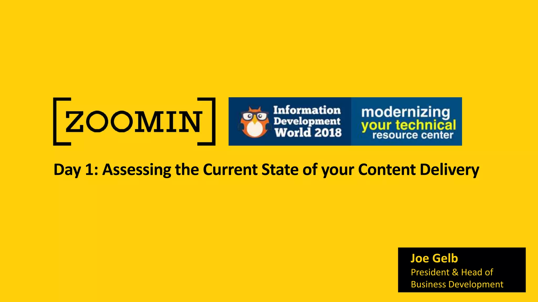 Day 1: Assessing the Current State of your Content Delivery
Joe Gelb
President & Head of
Business Development
 