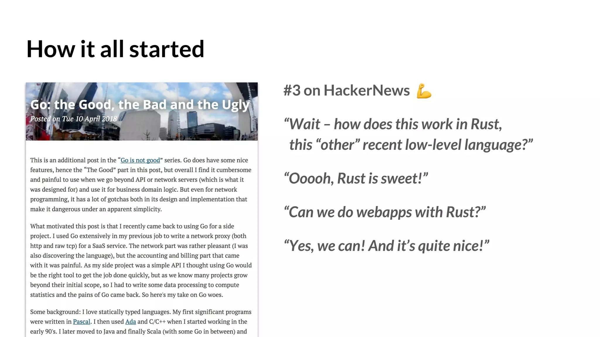 How it all started
#3 on HackerNews
“Wait – how does this work in Rust,
this “other” recent low-level language?”
“Ooooh, Rust is sweet!”
“Can we do webapps with Rust?”
“Yes, we can! And it’s quite nice!”
 