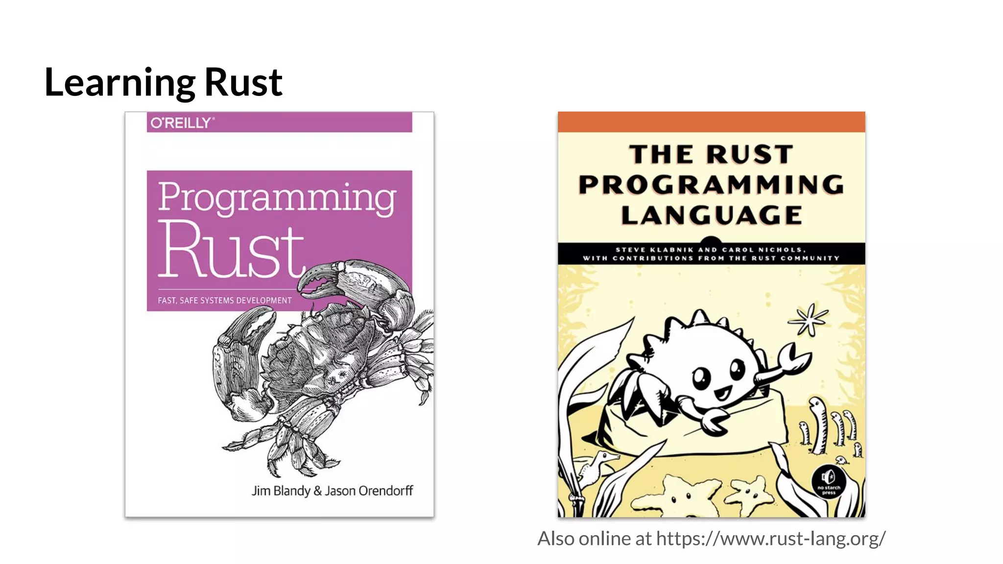 Learning Rust
Also online at https://www.rust-lang.org/
 