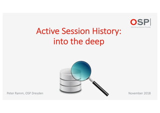 Active Session History:
into the deep
November 2018Peter Ramm, OSP Dresden
 
