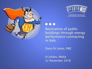 Renovation of public
buildings through energy
performance contracting
in Italy
Dario Di Santo, FIRE
St Julians, Malta
22 November 2018
 