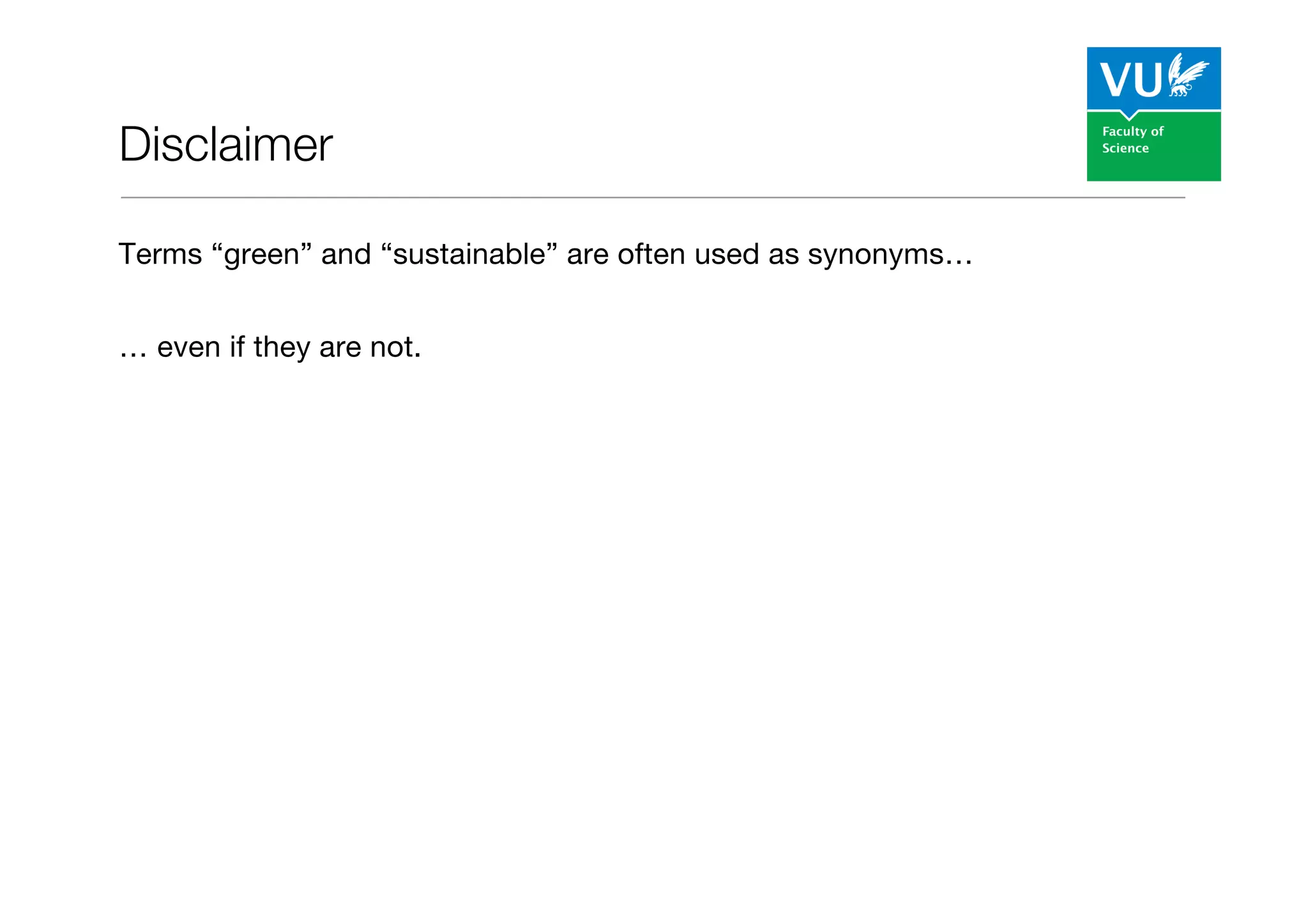 Disclaimer
Terms “green” and “sustainable” are often used as synonyms…
… even if they are not.
 
