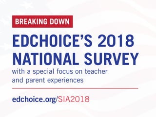 edchoice.org/SIA2018
BREAKING DOWN
EDCHOICE’S 2018
NATIONAL SURVEY
with a special focus on teacher
and parent experiences
 