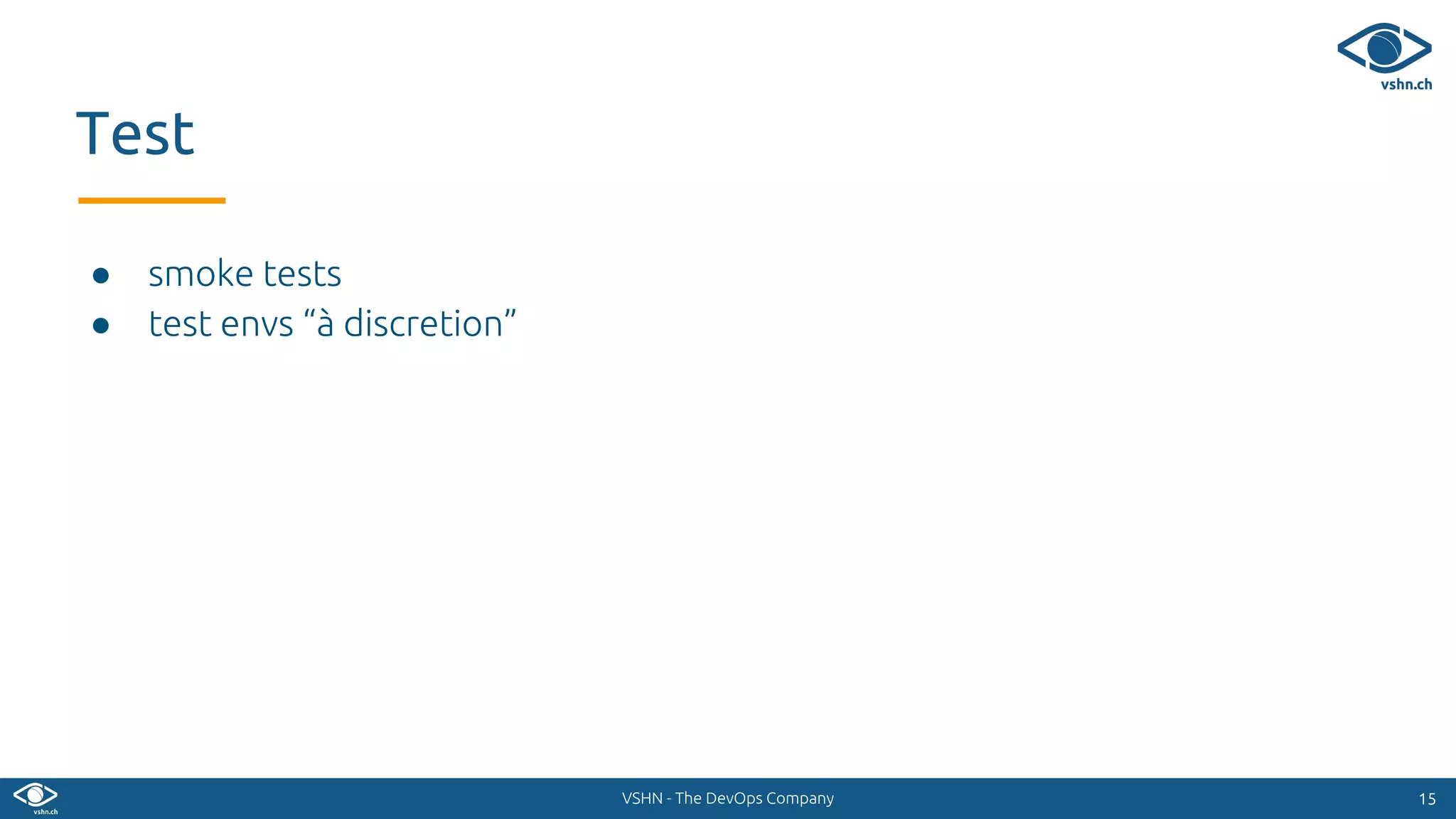 VSHN - The DevOps Company
● smoke tests
● test envs “à discretion”
1515
Test
 