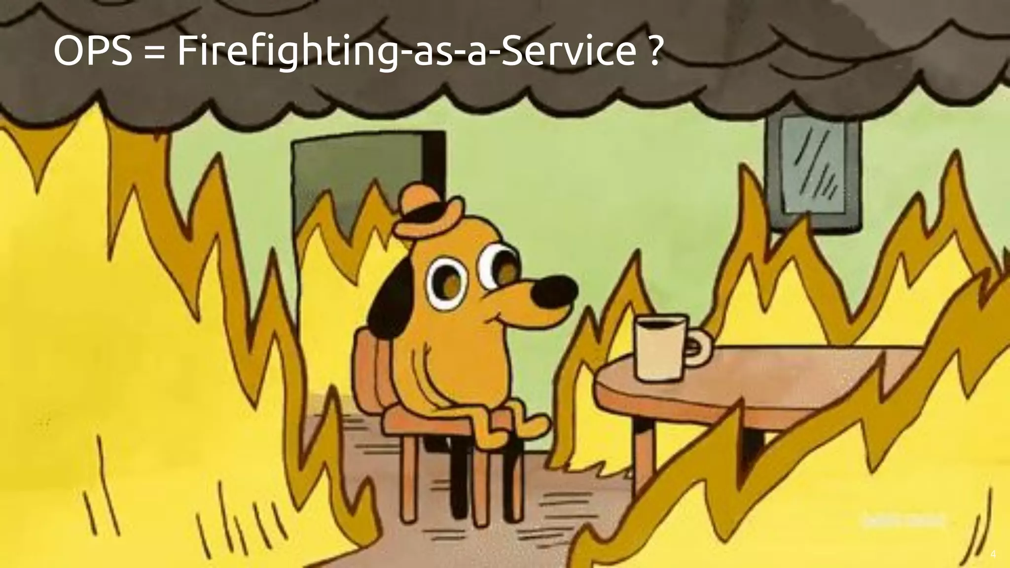VSHN - The DevOps Company 4
OPS = Firefighting-as-a-Service ?
4
 