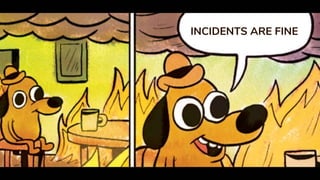 INCIDENTS ARE FINE
 