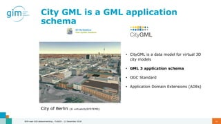 City GML is a GML application
schema
• CityGML is a data model for virtual 3D
city models
• GML 3 application schema
• OGC...