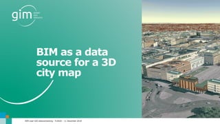 www.gim.be
BIM as a data
source for a 3D
city map
BIM-naar-GIS dataverwerking - FLAGIS - 11 December 2018
 