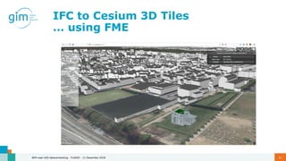 IFC to Cesium 3D Tiles
… using FME
BIM-naar-GIS dataverwerking - FLAGIS - 11 December 2018 31
 
