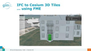 IFC to Cesium 3D Tiles
… using FME
BIM-naar-GIS dataverwerking - FLAGIS - 11 December 2018 32
 