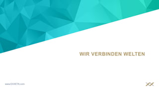 www.EXXETA.com
WIR VERBINDEN WELTEN
www.EXXETA.comwww.EXXETA.com
 