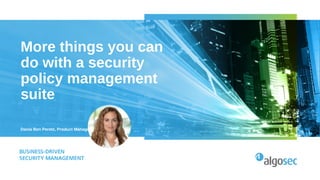More things you can
do with a security
policy management
suite
Dania Ben Peretz, Product Manager
 